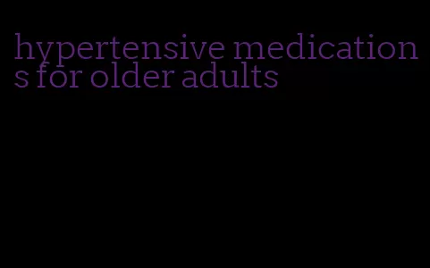 hypertensive medications for older adults