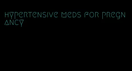 hypertensive meds for pregnancy