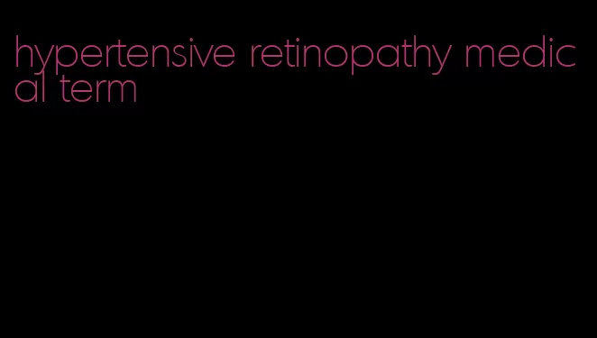 hypertensive retinopathy medical term