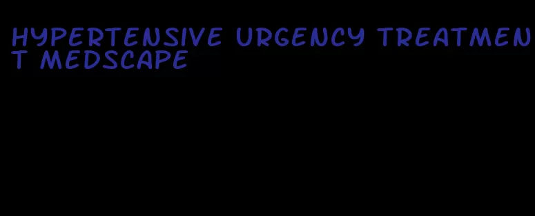 hypertensive urgency treatment medscape