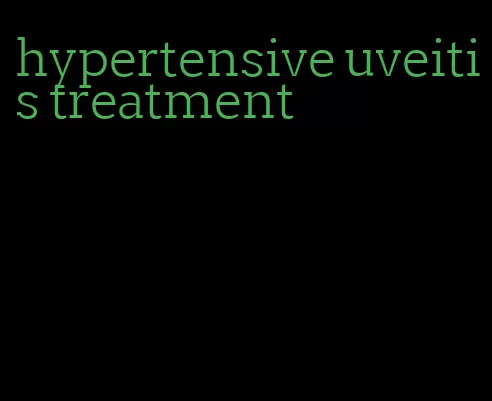 hypertensive uveitis treatment