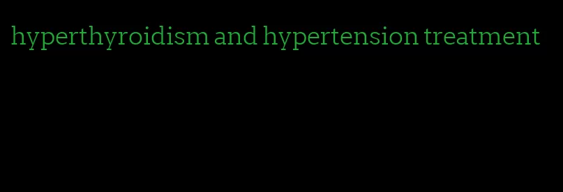 hyperthyroidism and hypertension treatment
