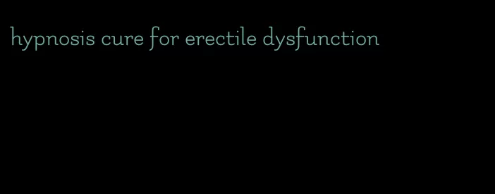 hypnosis cure for erectile dysfunction