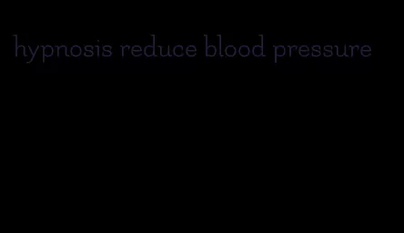 hypnosis reduce blood pressure