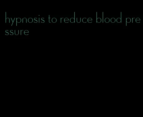 hypnosis to reduce blood pressure