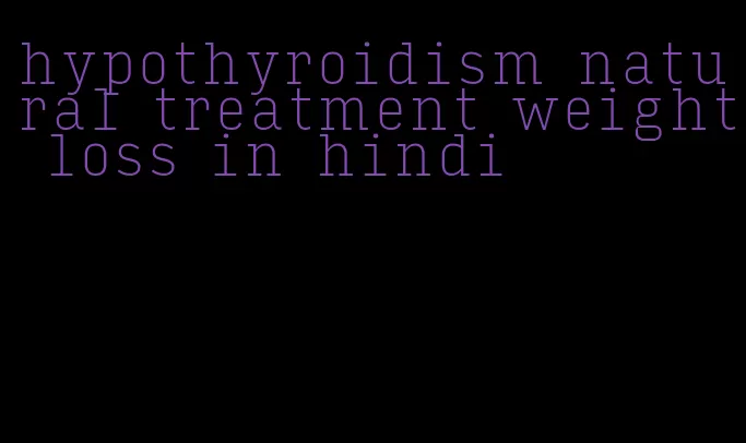 hypothyroidism natural treatment weight loss in hindi