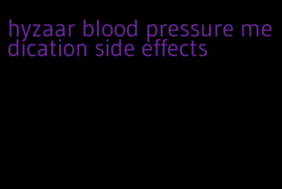 hyzaar blood pressure medication side effects