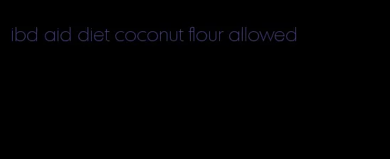 ibd aid diet coconut flour allowed