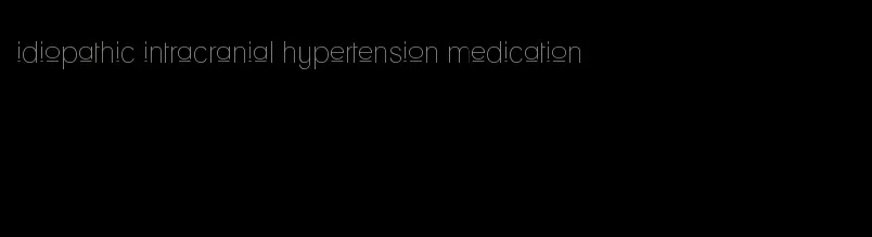 idiopathic intracranial hypertension medication