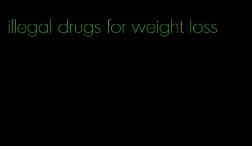 illegal drugs for weight loss