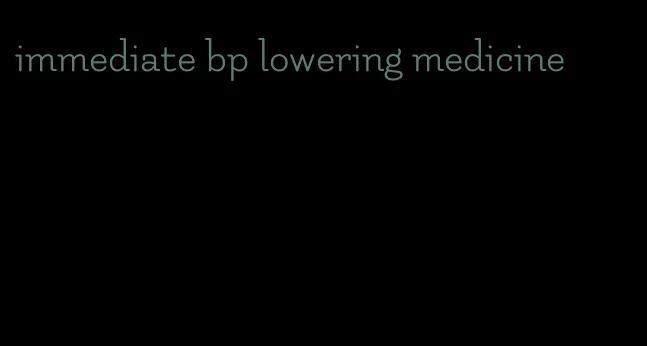 immediate bp lowering medicine