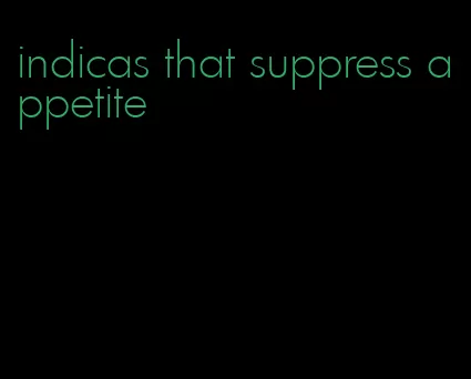 indicas that suppress appetite