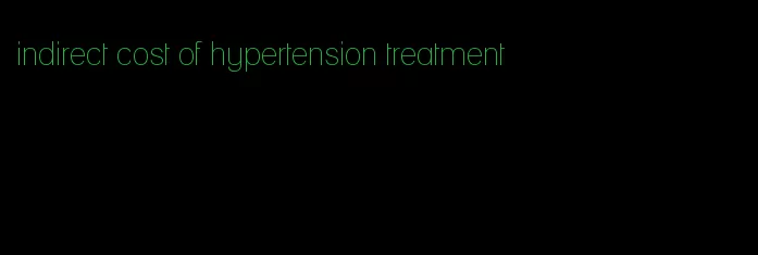 indirect cost of hypertension treatment