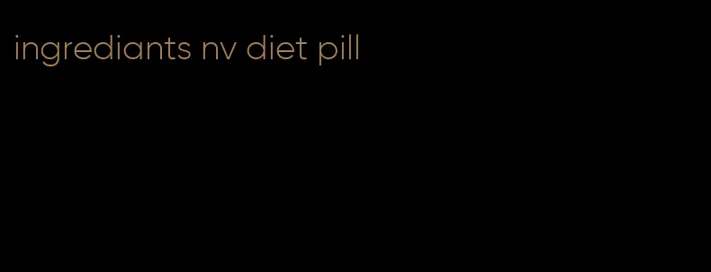 ingrediants nv diet pill