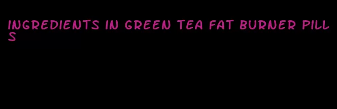 ingredients in green tea fat burner pills