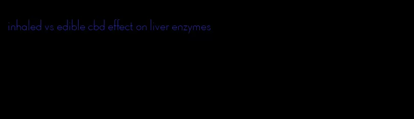 inhaled vs edible cbd effect on liver enzymes