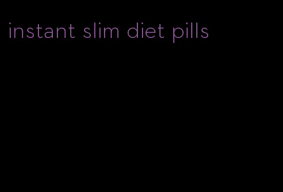 instant slim diet pills