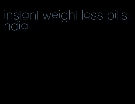 instant weight loss pills india