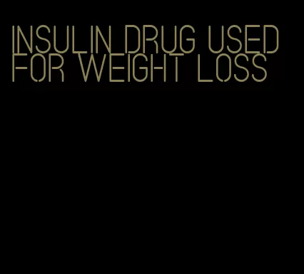 insulin drug used for weight loss