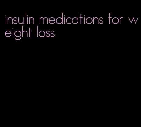 insulin medications for weight loss