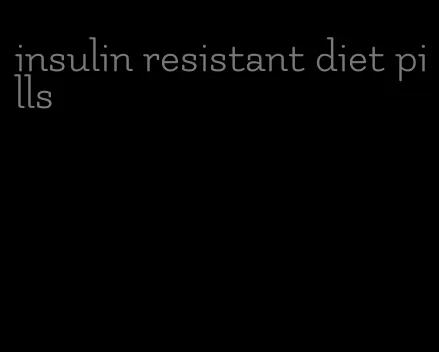 insulin resistant diet pills