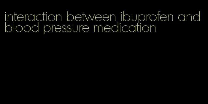 interaction between ibuprofen and blood pressure medication