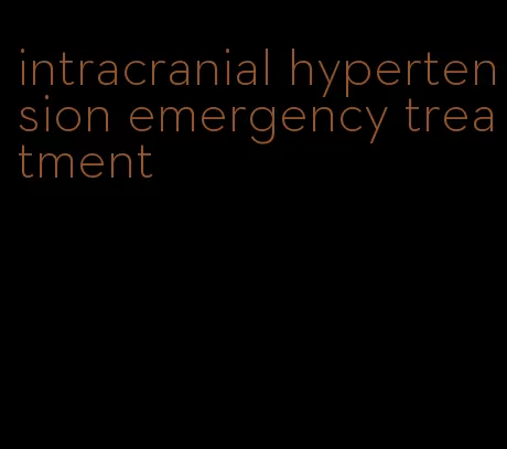 intracranial hypertension emergency treatment