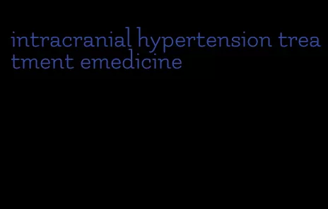 intracranial hypertension treatment emedicine