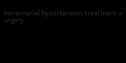intracranial hypertension treatment surgery