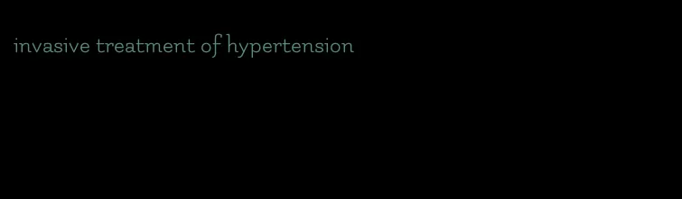 invasive treatment of hypertension