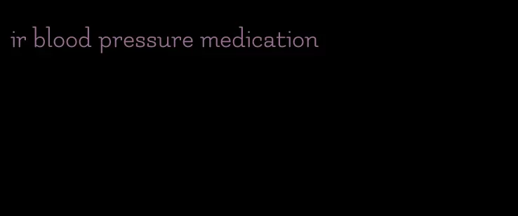 ir blood pressure medication