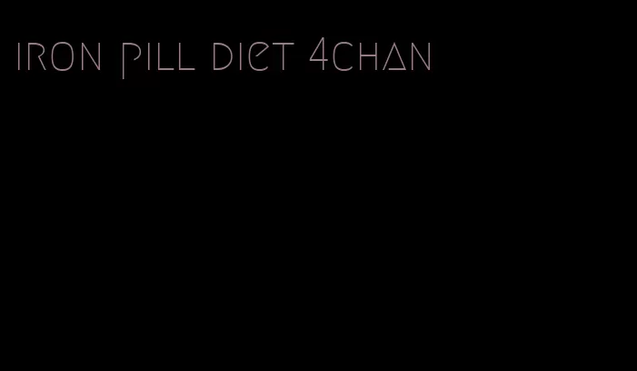 iron pill diet 4chan