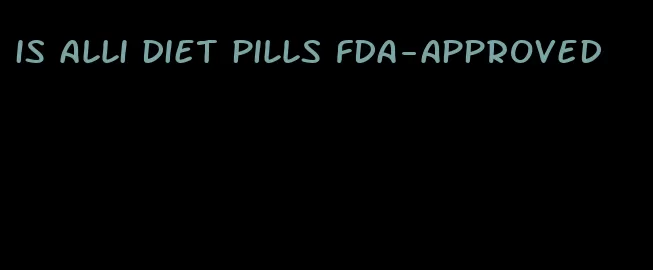 is alli diet pills fda-approved