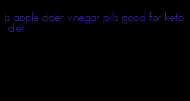 is apple cider vinegar pills good for keto diet