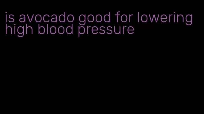 is avocado good for lowering high blood pressure
