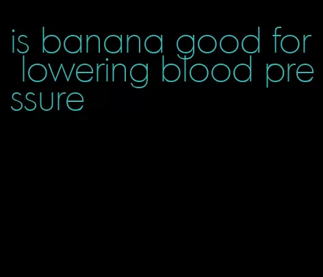 is banana good for lowering blood pressure