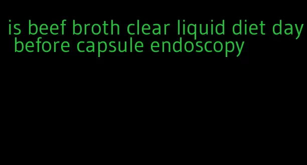 is beef broth clear liquid diet day before capsule endoscopy
