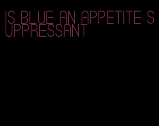 is blue an appetite suppressant
