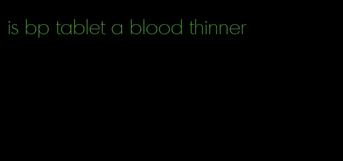 is bp tablet a blood thinner