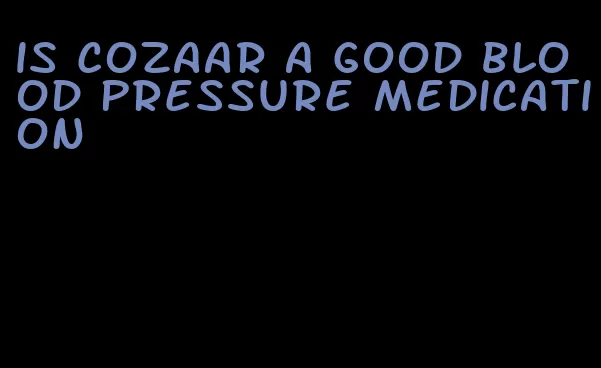 is cozaar a good blood pressure medication