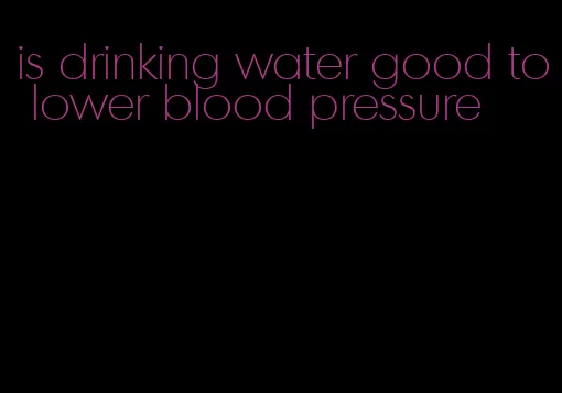 is drinking water good to lower blood pressure
