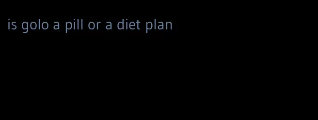 is golo a pill or a diet plan