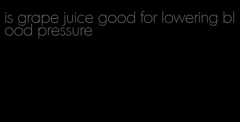 is grape juice good for lowering blood pressure