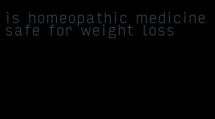 is homeopathic medicine safe for weight loss