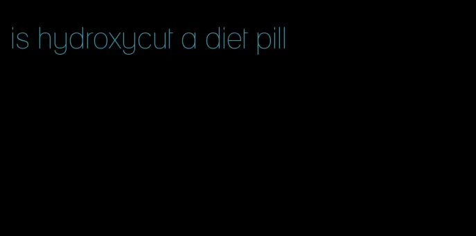 is hydroxycut a diet pill