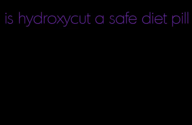 is hydroxycut a safe diet pill