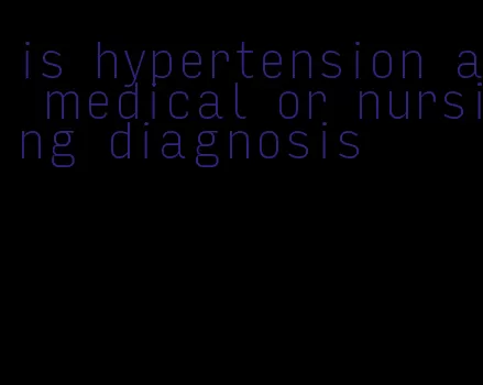 is hypertension a medical or nursing diagnosis