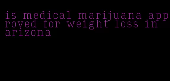 is medical marijuana approved for weight loss in arizona