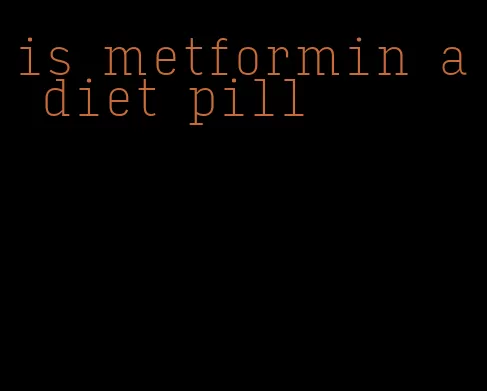 is metformin a diet pill