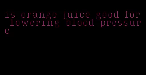 is orange juice good for lowering blood pressure